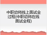 中职幼师线上面试全过程(中职幼师在线面试全程)
