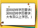 深圳幼师学历要求(深圳幼师学历要求：大专及以上学历。)