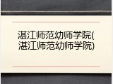 湛江师范幼师学院(湛江师范幼师学院)