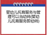 婴幼儿托育服务与管理可以当幼师(婴幼儿托育服务即幼师)
