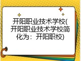 开阳职业技术学校(开阳职业技术学校简化为：开阳职校)