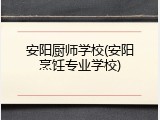 安阳厨师学校(安阳烹饪专业学校)