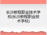 长沙新程职业技术学校(长沙新程职业技术学校)