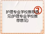护理专业学校推荐意见(护理专业学校推荐意见)