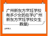 广州新东方烹饪学校有多少女的在学(广州新东方烹饪学校女生数量)