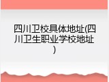 四川卫校具体地址(四川卫生职业学校地址)