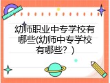 幼师职业中专学校有哪些(幼师中专学校有哪些？)