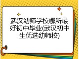 武汉幼师学校哪所最好初中毕业(武汉初中生优选幼师校)