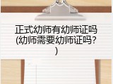正式幼师有幼师证吗(幼师需要幼师证吗？)
