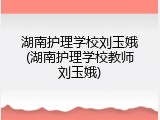 湖南护理学校刘玉娥(湖南护理学校教师刘玉娥)
