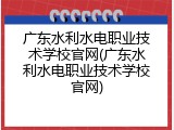 广东水利水电职业技术学校官网(广东水利水电职业技术学校官网)