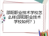 邵阳职业技术学校怎么样(邵阳职业技术学校如何？)