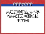 夹江云吟职业技术学校(夹江云吟职校技术学院)