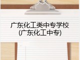广东化工类中专学校(广东化工中专)
