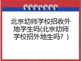 北京幼师学校招收外地学生吗(北京幼师学校招外地生吗？)