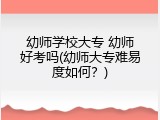 幼师学校大专 幼师好考吗(幼师大专难易度如何？)