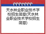 天水林业职业技术学校招生简章(天水林业职业技术学校招生简章)