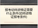 报考幼师资格证需要什么条件(幼师资格证报考条件)