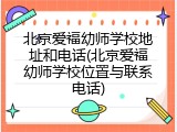 北京爱福幼师学校地址和电话(北京爱福幼师学校位置与联系电话)