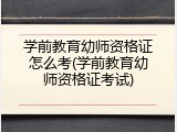 学前教育幼师资格证怎么考(学前教育幼师资格证考试)