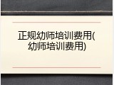 正规幼师培训费用(幼师培训费用)