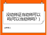 没幼师证当幼师可以吗(可以当幼师吗？)
