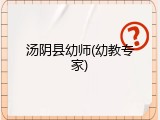 汤阴县幼师(幼教专家)