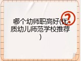 哪个幼师职高好(优质幼儿师范学校推荐)