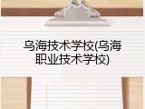 乌海技术学校(乌海职业技术学校)