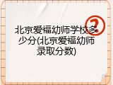 北京爱福幼师学校多少分(北京爱福幼师录取分数)