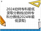 2024幼师专科最低录取分数线(幼师专科分数线2024年最低录取)