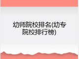 幼师院校排名(幼专院校排行榜)