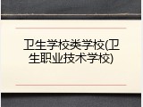 卫生学校类学校(卫生职业技术学校)