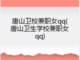 唐山卫校兼职女qq(唐山卫生学校兼职女qq)
