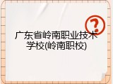广东省岭南职业技术学校(岭南职校)