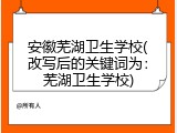 安徽芜湖卫生学校(改写后的关键词为：芜湖卫生学校)