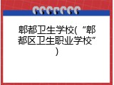 郫都卫生学校(“郫都区卫生职业学校”)