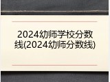 2024幼师学校分数线(2024幼师分数线)