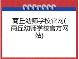 商丘幼师学校官网(商丘幼师学校官方网站)