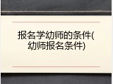 报名学幼师的条件(幼师报名条件)