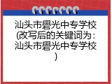 汕头市礐光中专学校(改写后的关键词为：汕头市礐光中专学校)