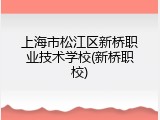 上海市松江区新桥职业技术学校(新桥职校)