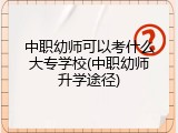 中职幼师可以考什么大专学校(中职幼师升学途径)