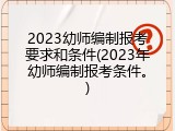 2023幼师编制报考要求和条件(2023年幼师编制报考条件。)