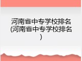 河南省中专学校排名(河南省中专学校排名)