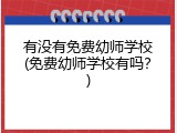 有没有免费幼师学校(免费幼师学校有吗？)