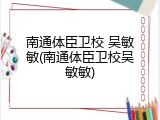 南通体臣卫校 吴敏敏(南通体臣卫校吴敏敏)