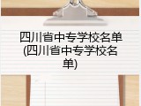 四川省中专学校名单(四川省中专学校名单)