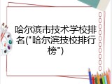哈尔滨市技术学校排名("哈尔滨技校排行榜")