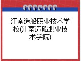 江南造船职业技术学校(江南造船职业技术学院)
